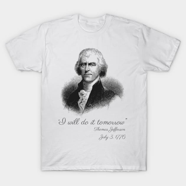 I Will Do It Tomorrow - Thomas Jefferson T-Shirt by Styr Designs